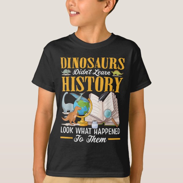 Dinosaurs Didn't Learn History Back To School Funn T-Shirt (Front)