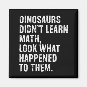 Dinosaurs Didn't Learn Math Funny Math Teacher Magnet