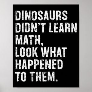 Dinosaurs Didn't Learn Math Funny Math Teacher Poster