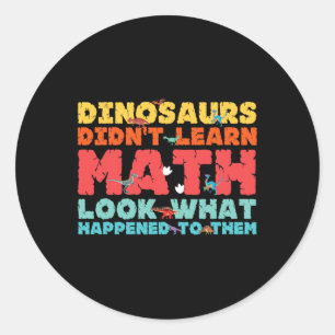 Dinosaurs Didn't Learn Math Funny Mathematics Math Classic Round Sticker