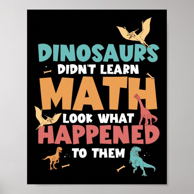Dinosaurs Didn't Learn Math Funny Mathematics Math Poster (Front)