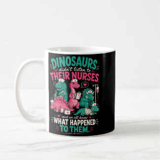 Dinosaurs Didnt Listen To Their Nurses Funny Dino Coffee Mug