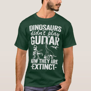 Dinosaurs Didnt Play Guitar Now They Are Etinct Gu T-Shirt