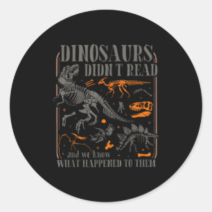 Dinosaurs didn't read look what happened to classic round sticker