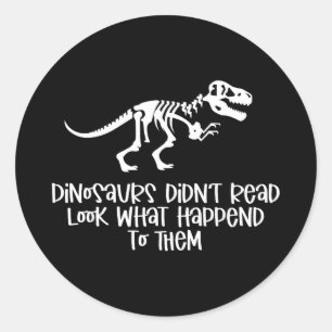 Dinosaurs didn't read look what happened to classic round sticker