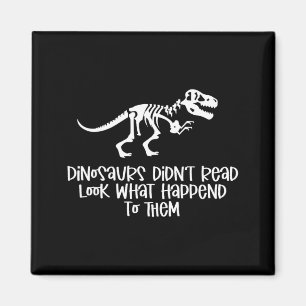 Dinosaurs didn't read look what happened to magnet