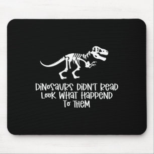 Dinosaurs didn't read look what happened to mouse pad