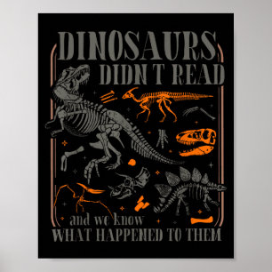 Dinosaurs didn't read look what happened to poster