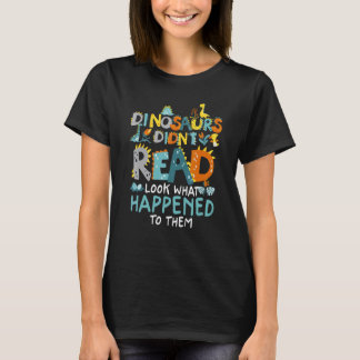 Dinosaurs Didnt Read Look What Happened To Them Fu T-Shirt