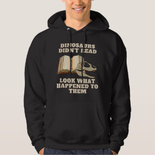 Dinosaurs Didn't Read Look What Happened To Them Hoodie