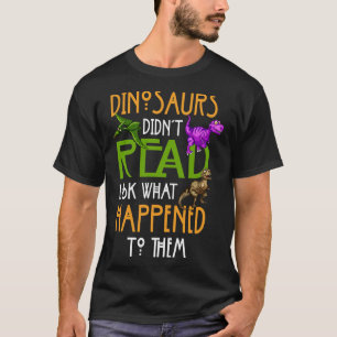 Dinosaurs Didnt Read Look What Happened To Them T-Shirt