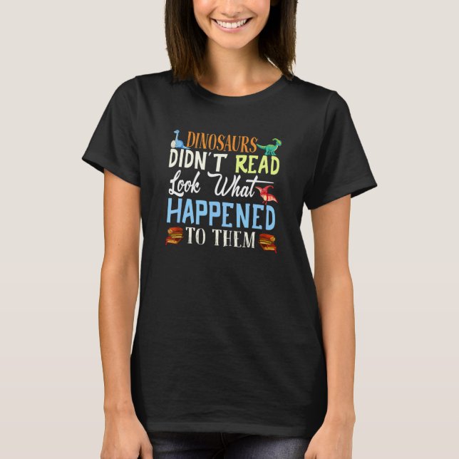 Dinosaurs Didn't Read Look What Happened To Them T T-Shirt (Front)