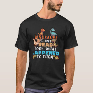 Dinosaurs Didnt Read Look What Happened To Them Te T-Shirt