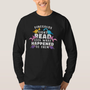 Dinosaurs Didnt Read Look What Happened To Them Te T-Shirt
