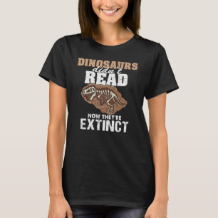 Dinosaurs Didn't Read Now They Are Extinct Teacher T-Shirt