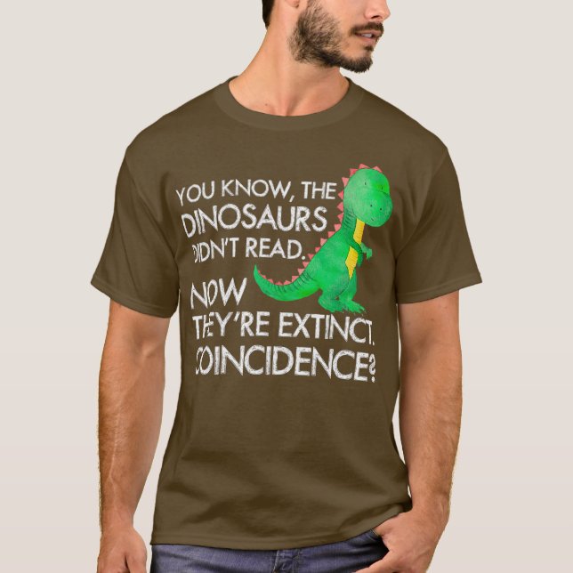 Dinosaurs Didnt Read Now Theyre Extinct T-Shirt (Front)