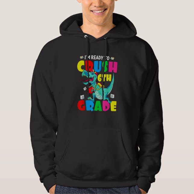 Dinosaurs I'm Ready To Crush 6th Grade Back To Sch Hoodie (Front)