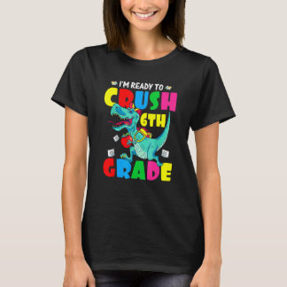 Dinosaurs I'm Ready To Crush 6th Grade Back To Sch T-Shirt