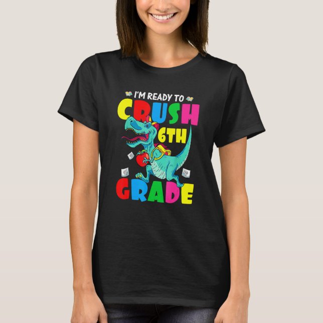 Dinosaurs I'm Ready To Crush 6th Grade Back To Sch T-Shirt (Front)