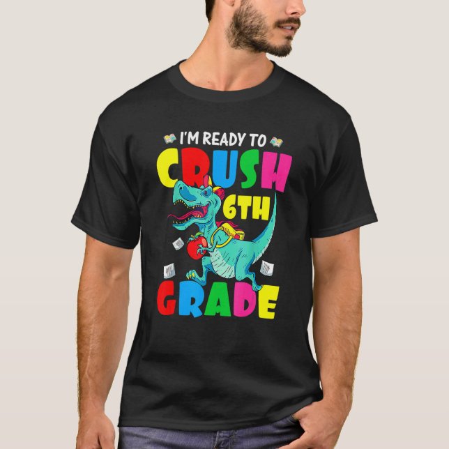 Dinosaurs I'm Ready To Crush 6th Grade Back To Sch T-Shirt (Front)