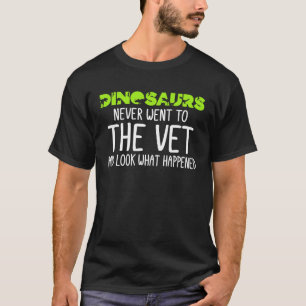 Dinosaurs never went to the vet look what happened T-Shirt