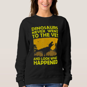 Dinosaurs Never Went To Vet Funny Veterinarian Vet Sweatshirt