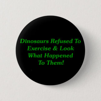 Dinosaurs Refused To Exercise 6 Cm Round Badge