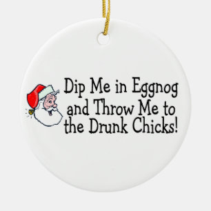 Dip Me In Eggnog And Throw Me To The Drunk Chicks Ceramic Ornament