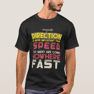 Direction More Important Than Speed Many Going Now T-Shirt