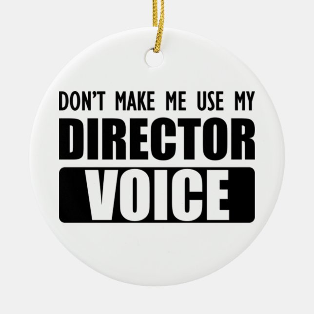 Director - Don't make me use my director voice Ceramic Ornament (Front)
