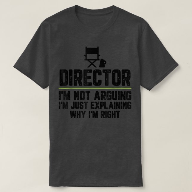 Director Im Not Arguing Im Just Right 734  T-Shirt (Design Front)