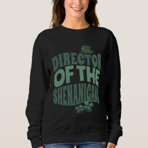 Director of the Shenanigans  Irish St Patrick s Da Sweatshirt