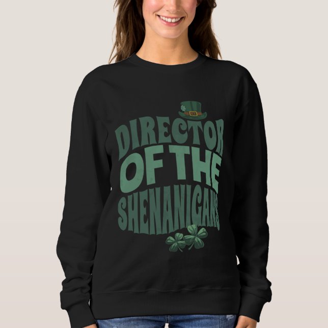 Director of the Shenanigans  Irish St Patrick s Da Sweatshirt (Front)