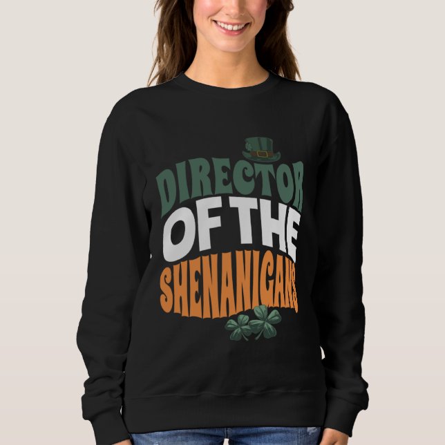 Director of the Shenanigans  Irish St Patrick s Da Sweatshirt (Front)