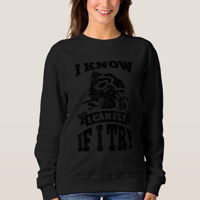 Dirt Bike I Know I Can Fly Motocross Biker Quote Sweatshirt (Front)