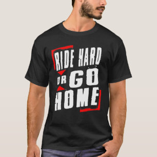 Dirt Bike Ride Hard Or Go Home Motocross T-Shirt