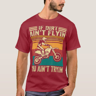 Dirt Bike Rider If Dirt Aint Flyin You Aint T-Shirt