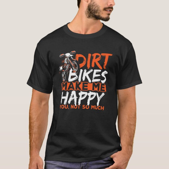 Dirt Bikes Make Me Happy You Not So Much Funny Dir T-Shirt (Front)