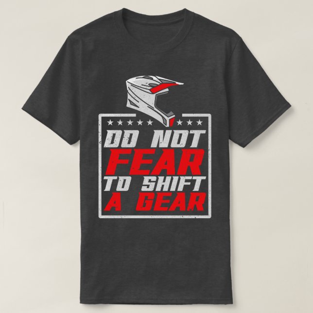 Dirt Biking Do Not Fear To Shift A Gear    T-Shirt (Design Front)