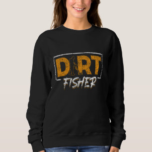 Dirt Fisher Detector Metal Detecting Hobby Dirt Fi Sweatshirt