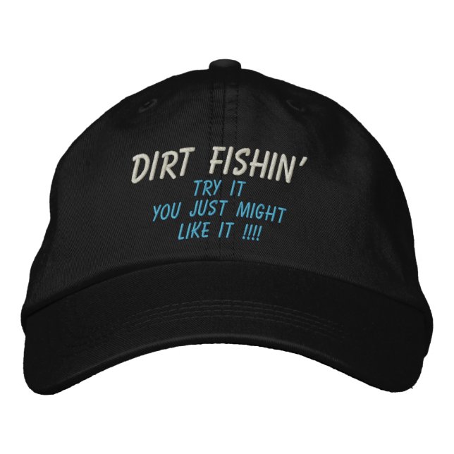 DIRT FISHIN', Try It, You Just Might, LIKE IT !!!! Embroidered Hat (Front)