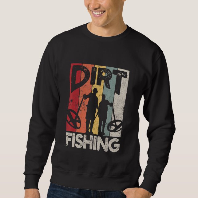 Dirt Fishing   Beach Treasure Detecting Metal Dete Sweatshirt (Front)