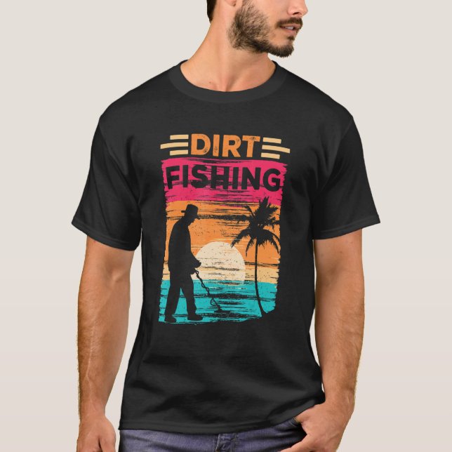 Dirt Fishing Detection Detector Metal Detecting Ho T-Shirt (Front)