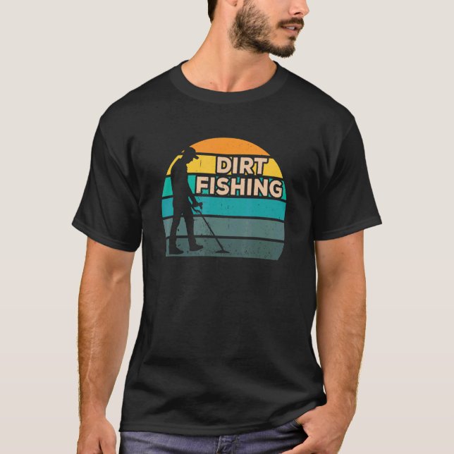 Dirt Fishing Hobby Metal Detecting Detector Detect T-Shirt (Front)