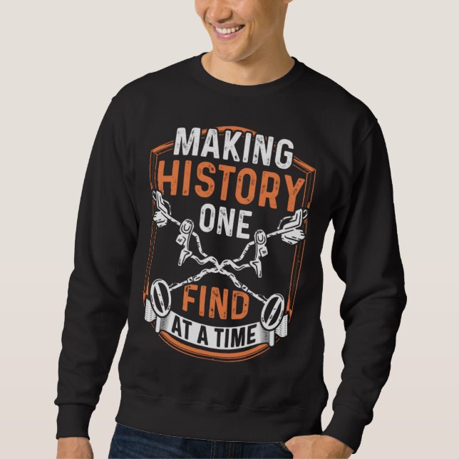 Dirt Fishing Making History one find Metal Detecti Sweatshirt (Front)