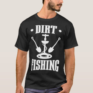 Dirt Fishing Metal Detector Metal Detecting T-Shirt