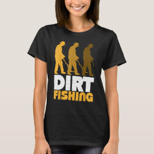 Dirt Fishing Metal Detector Searching For Treasure T-Shirt