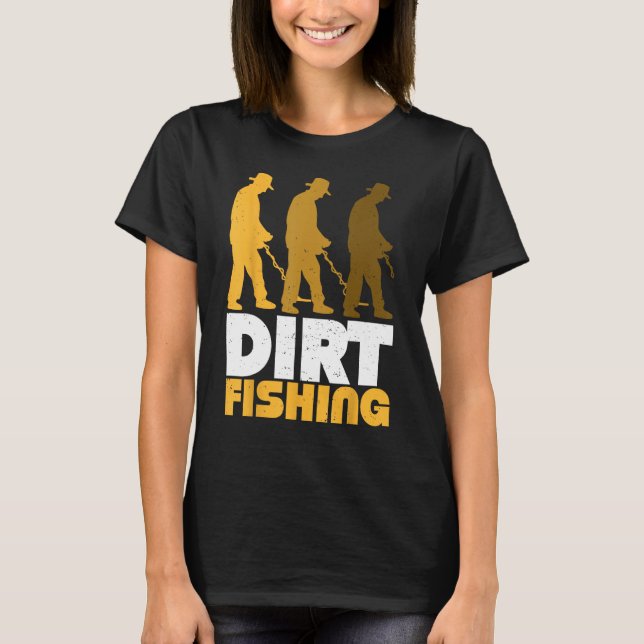 Dirt Fishing Metal Detector Searching For Treasure T-Shirt (Front)