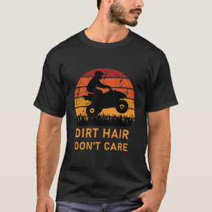 Dirt hair don't care - Quad ATV Driver T-Shirt