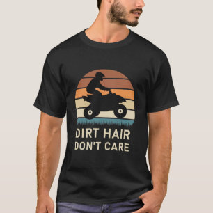 Dirt hair don't care - Quad ATV Driver T-Shirt